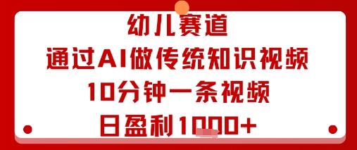 幼儿赛道：通过AI做传统知识视频，10分钟一条视频，日盈利多张-柚子资源网