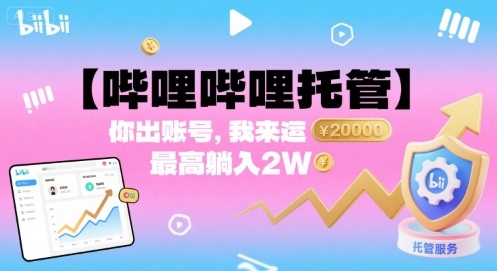 【哔哩哔哩托管】你出账号，我来运营，最高躺入2W【揭秘】-柚子资源网