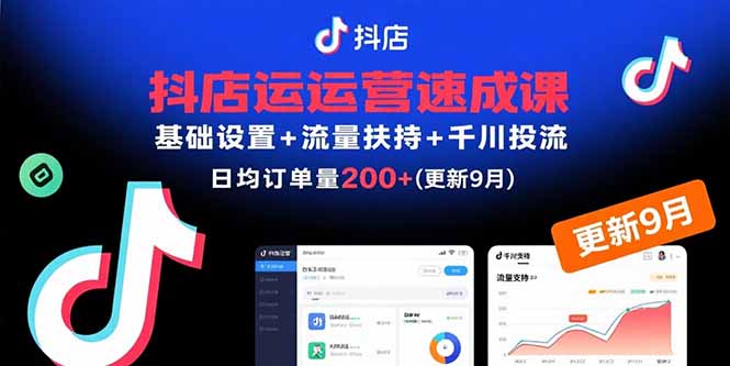 抖店运营速成课，基础设置+流量扶持+千川投流，30天日均订单200+(更新9月-柚子资源网