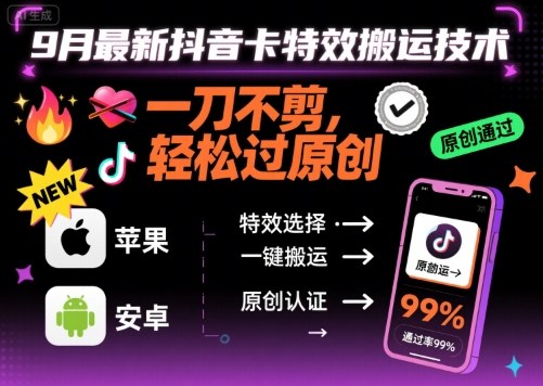 9月最新抖音卡特效搬运技术，一刀不剪，轻松过原创，苹果安卓可以-柚子资源网