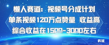 懒人赛道：视频号分成计划单条视频120W点赞量收益高综合收益在1.5K左右-柚子资源网