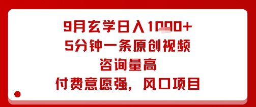 9月玄学日入1k+玩法，5分钟一条原创视频，咨询量高，付费意愿强，风口项目-柚子资源网