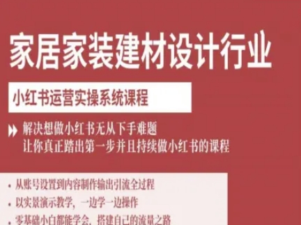 家居家装建材设计行业小红书运营实操系统课程，解决想做小红书无从下手难题让你真正踏出第一步-柚子资源网