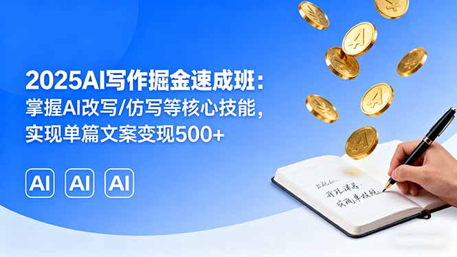 2025AI写作掘金速成班：掌握AI改写/仿写等核心技能，实现单篇文案变现500+-柚子资源网
